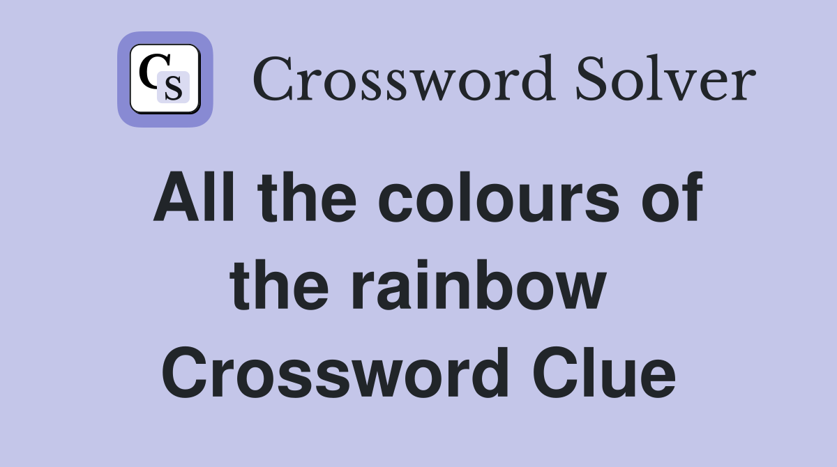 All the colours of the rainbow Crossword Clue Answers